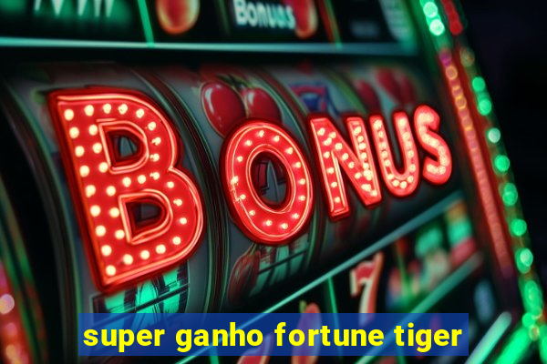 super ganho fortune tiger